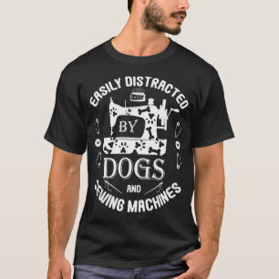 Camiseta Fácilmente Distraído Por Perros Y Máquinas De Cose