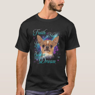 Camiseta Faith Hope Love Believe Dream - Chihuahua Dog Love