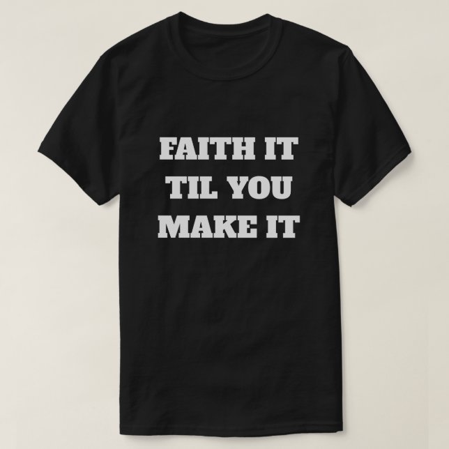 Camiseta Faith It Til You Make It (Diseño del anverso)