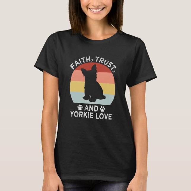 Camiseta Faith Trust And Yorkie Love Yorkshire Terrier Dog (Anverso)
