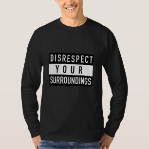 Camiseta Falta de respeto a tu entorno, divertido diseño de