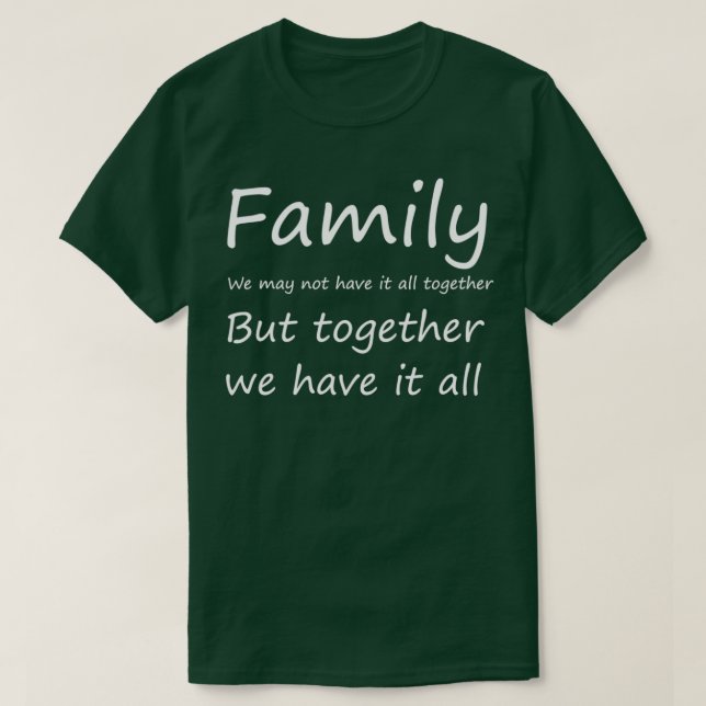 Camiseta Familia puede que no lo tengamos todo juntos sino  (Diseño del anverso)