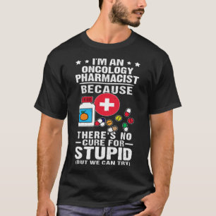 Camiseta Farmacéutico oncológico No hay cura para el estúpi