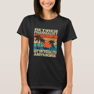 Camiseta Farmacéutico retirado No Es Mi Problema Ya Retirem