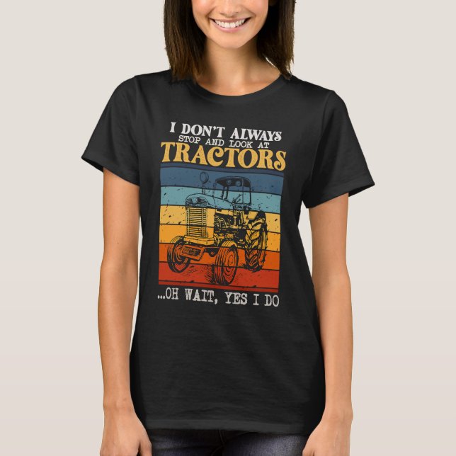 Camiseta Farming I Don't Always Stop Look At Tractors Vinta (Anverso)