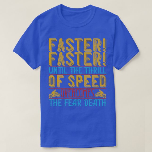 Camiseta Faster Faster Until The Thrill Of Speed Overcomes  (Diseño del anverso)