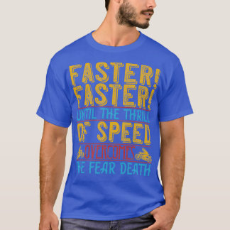 Camiseta Faster Faster Until The Thrill Of Speed Overcomes 