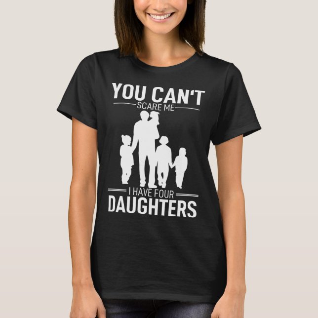 Camiseta Father Day  Fun You Can´t Scare Me I Have 4 Daught (Anverso)