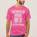 Camiseta Father Of The Bride Scan For Payment Funny<br><div class="desc">Father Of The Bride Scan For Payment Funny  .</div>