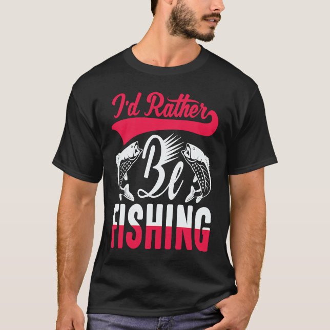 Camiseta Father's Day I'd Rather Be Fishing Fisherman  1 (Anverso)