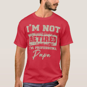 Camiseta Fathers Day shirt Dad Im Not Retired A Professiona