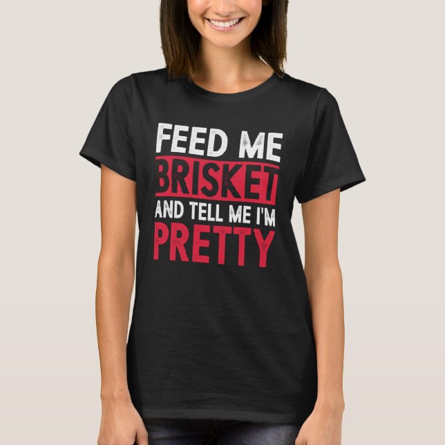 Camiseta Feed Me Brisket And Tell Me I m Pretty Pitmaster G (Anverso)
