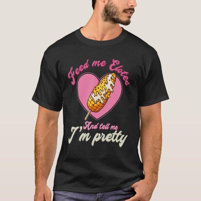 Camiseta Feed Me Elotes And Tell Me I'm Pretty Funny Valent (Anverso)