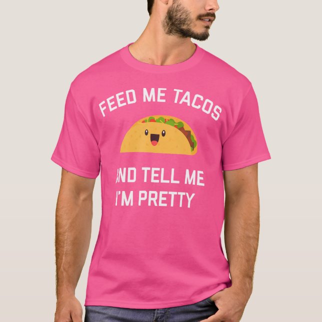 Camiseta Feed Me Tacos And Tell Me I'M Pretty Funny Taco (Anverso)