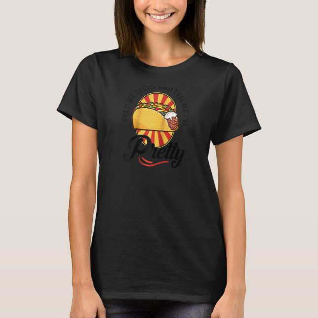 Camiseta Feed Me Tacos Dime Que Soy Bonito Divertida Mujer  (Anverso)