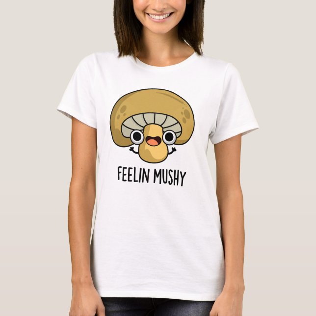 Camiseta Feelin Mushy Funny Mushroom Pun (Anverso)