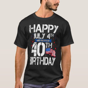 Camiseta Feliz 4 de julio y sí es mi cumpleaños 40