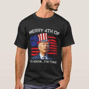 Camiseta Feliz 4 De Ustedes Conoce La Cosa Joe Biden Cuarto