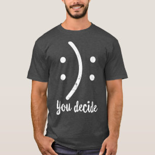 Camiseta Feliz O Triste, Divertido, Decide Tu Sonrisa De De