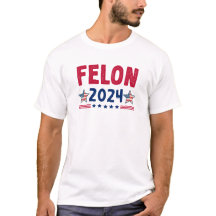 Camiseta Felon 2024 | Camisa política sarcástica d