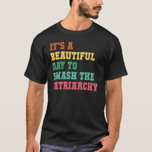 Camiseta Feminismo Es Un Día Hermoso Para Romper El Patri