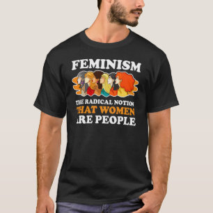 Camiseta Feminismo La noción radical de que las mujeres son