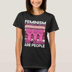 Camiseta Feminismo La Noción Radical De Que Las Mujeres Son