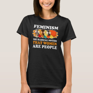 Camiseta Feminismo La noción radical de que las mujeres son