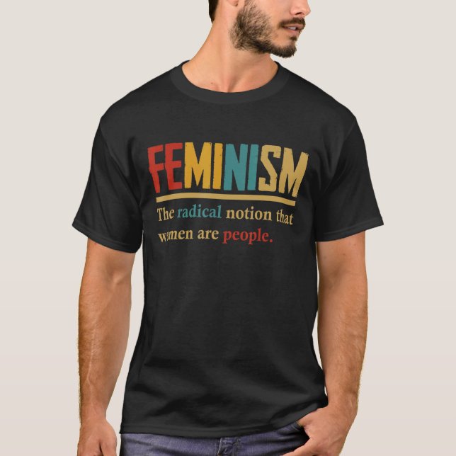 Camiseta Feminismo La Noción Radical De Que Las Mujeres Son (Anverso)