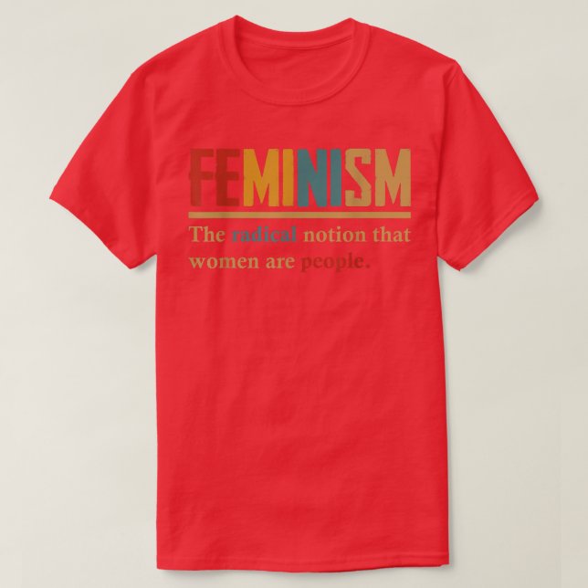Camiseta Feminismo La Noción Radical De Que Las Mujeres Son (Diseño del anverso)
