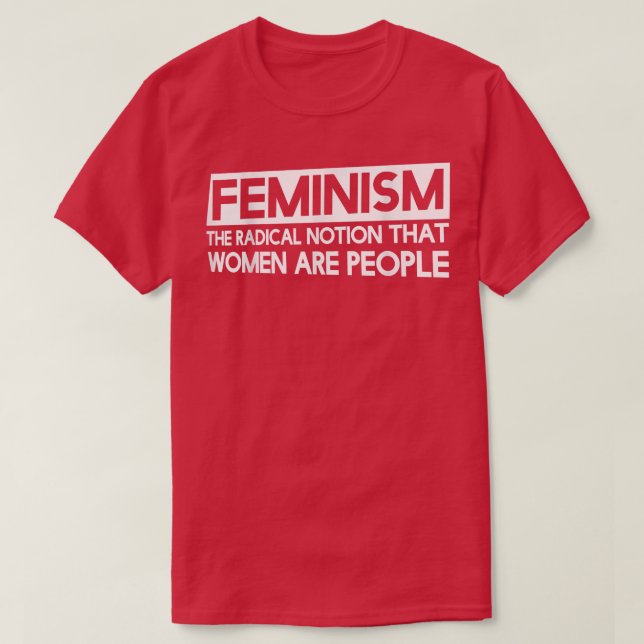 Camiseta FeminismoLa noción radical de que las mujeres son  (Diseño del anverso)