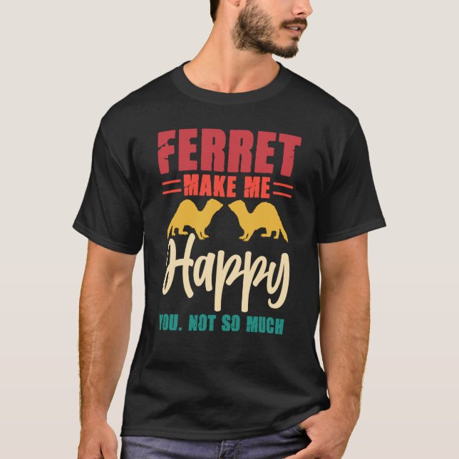 Camiseta Ferret make me happy you not so much (Anverso)