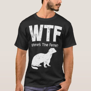Camiseta Ferret Wtf Wheres The Ferret