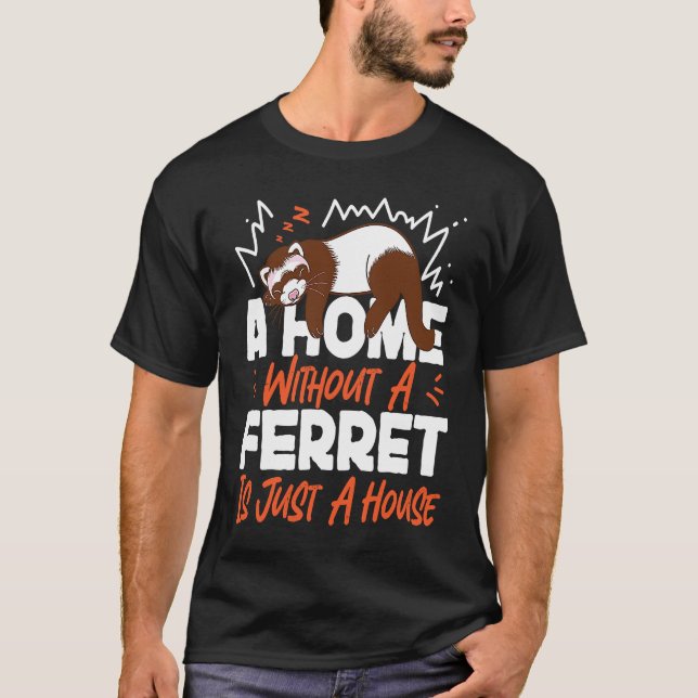 Camiseta Ferrets A Home Without A Ferret Is Just A House (Anverso)