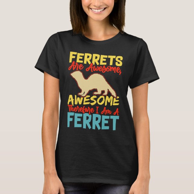 Camiseta Ferrets are awesome awesome therfore i am a ferret (Anverso)