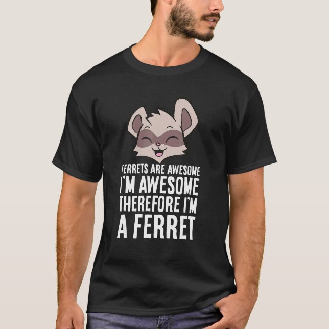 Camiseta Ferrets Are Awesome I am Awesome Therefore I am a  (Anverso)