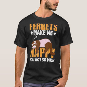 Camiseta Ferrets Me Hace Feliz De Que No Eres Tan Graciosa