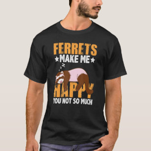 Camiseta Ferrets Me Hace Feliz De Que No Eres Tan Graciosa