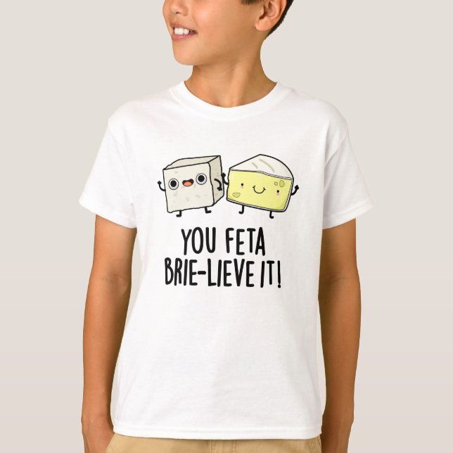 Camiseta Feta Brie-lieve It Funny Cheese Pun (Anverso)