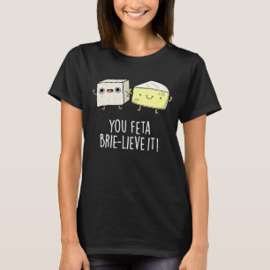 Camiseta Feta Brie-lieve It Funny Cheese Pun Dark BG