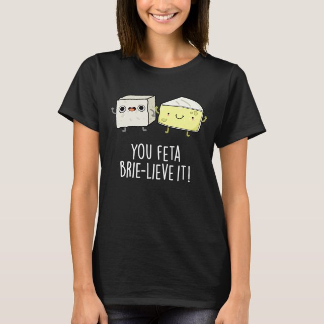 Camiseta Feta Brie-lieve It Funny Cheese Pun Dark BG (Anverso)