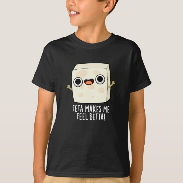 Camiseta Feta Makes Me Fell Betta Funny Cheese Pun Dark BG (Anverso)