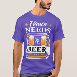 Camiseta Fiance necesita una novia de cerveza y cervezas de