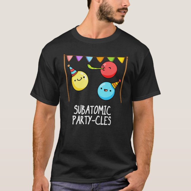 Camiseta Fiestas subatómicos-cles Graciosa ciencia Pun oscu (Anverso)