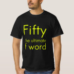 Camiseta Fifty is my ultimate f word funny 50th birthday we<br><div class="desc">funny,  love,  cute,  awesome,  nerd,  geek,  cool,  birthday,  gift idea</div>