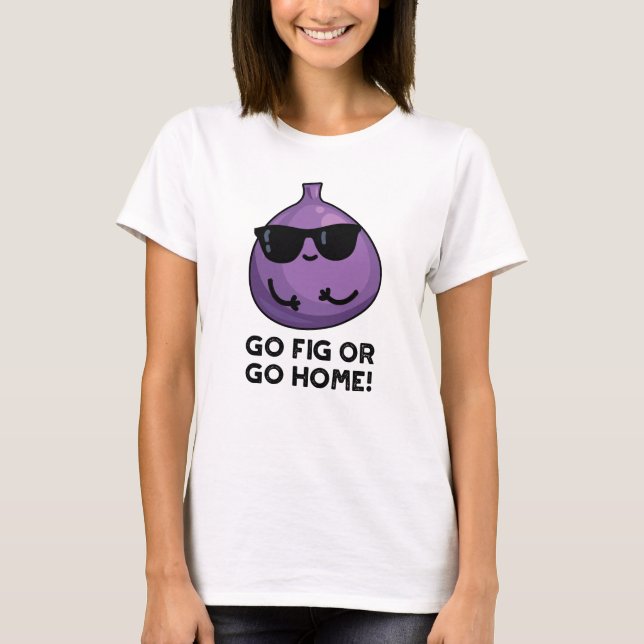 Camiseta Fig O Ir A Casa Divertido Pun De Fruta Positivo (Anverso)
