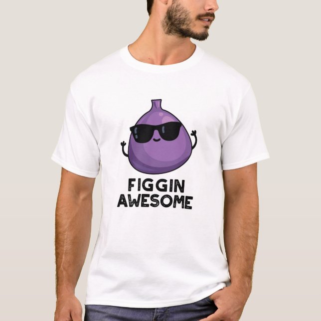Camiseta Figgin Awesome Funny Fruit Fig Pun (Anverso)