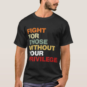 Camiseta Fight For Those Without Your Privilege Civil Right