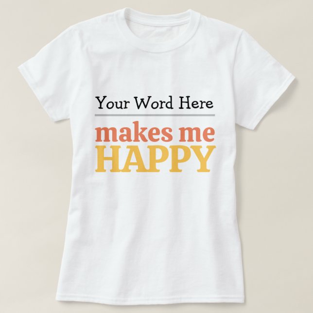Camiseta Fill in the Blank "Makes Me Happy" Bold Typography (Diseño del anverso)