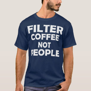 Camiseta filter coffee not people 